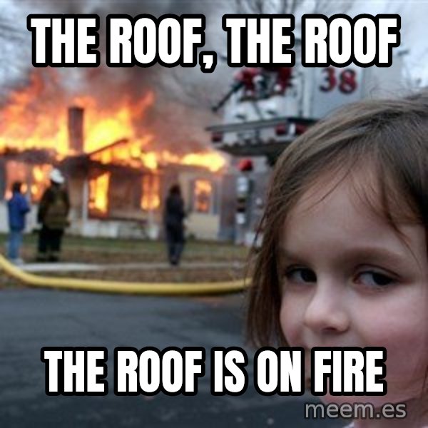 Disaster Girl meme: The roof, the roof / The roof is on fire