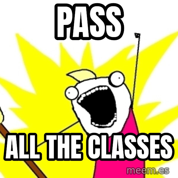 X ALL THE THINGS meme: PASS / ALL THE CLASSES