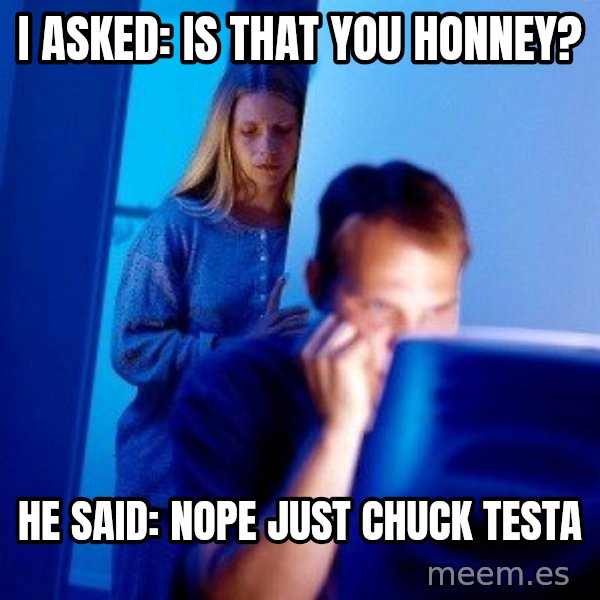 Internet Husband meme: i asked: is that you honney? / he said: nope just chuck testa