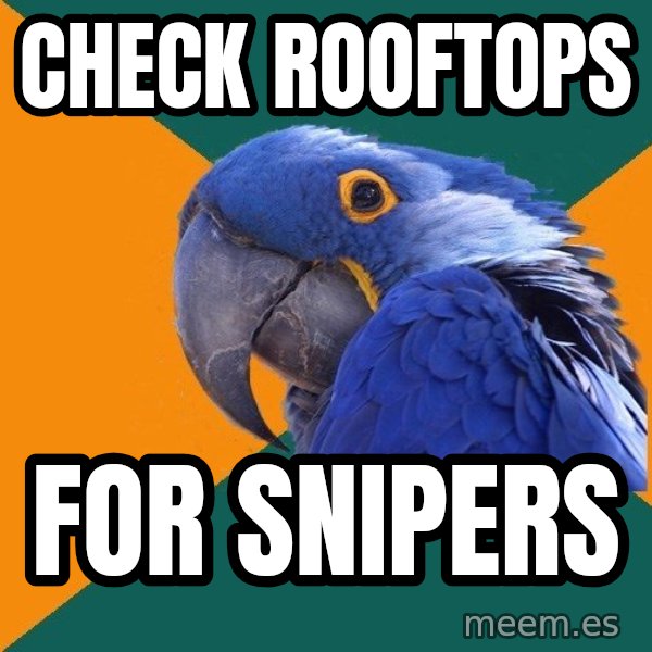 Paranoid Parrot meme: Check rooftops / for snipers