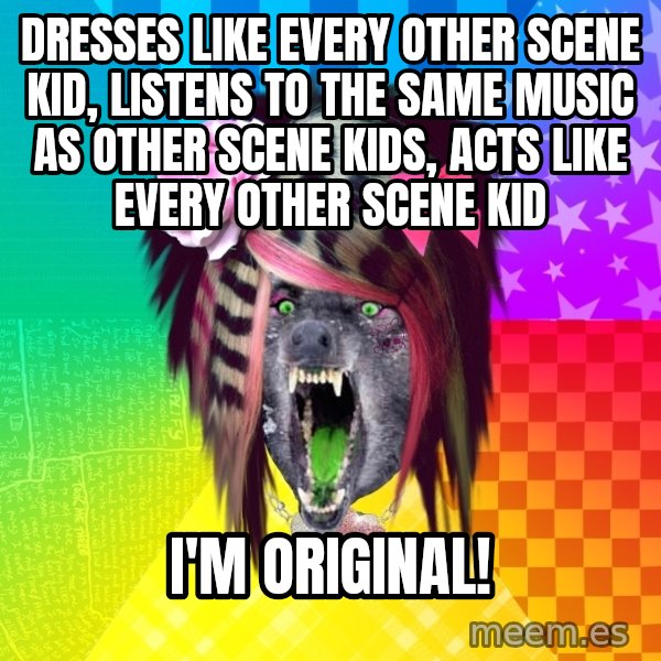 Insanity Scene Wolf meme: Dresses like every other scene kid, listens to the same music as other scene kids, acts like every other scene kid / I'm original!