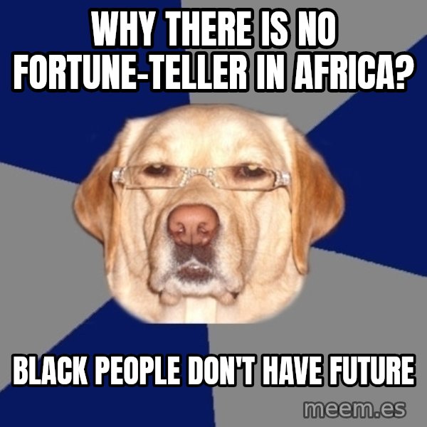 Racist Dog meme: Why there is no fortune-teller in africa? / black people don't have future