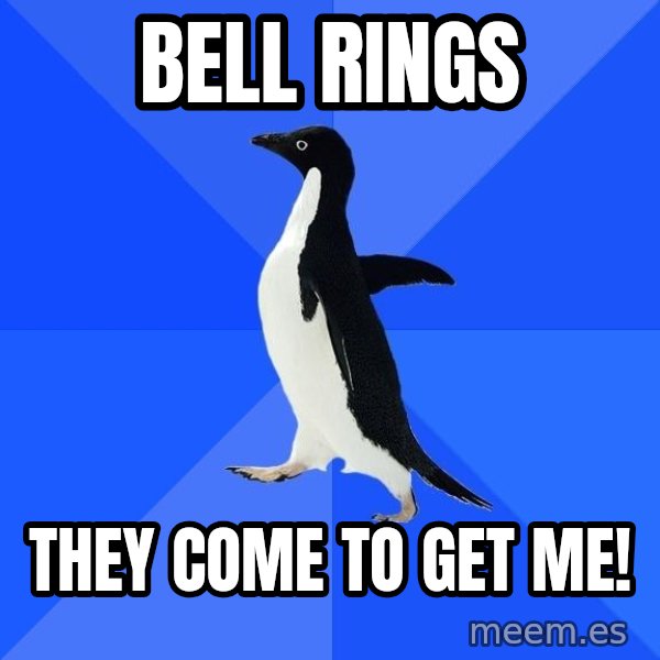 Socially Awkward Penguin meme: bell rings / they come to get me!