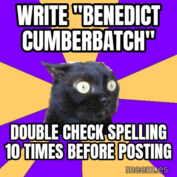Anxiety Cat meme: write "Benedict Cumberbatch" / Double check spelling 10 times before posting
