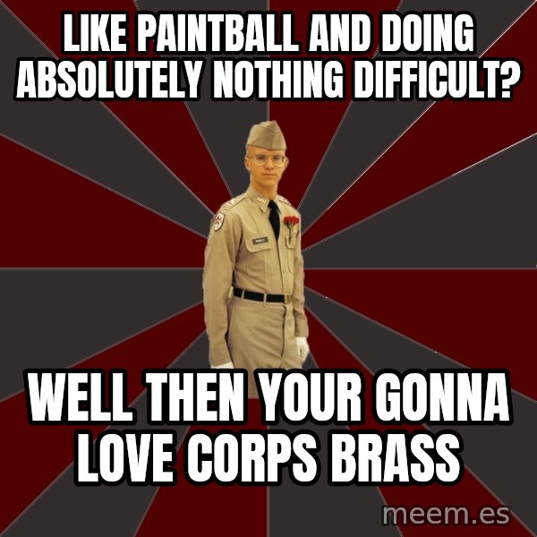Stereotypical Corps Guy meme: Like paintball and doing absolutely nothing difficult? / Well then your gonna love corps brass