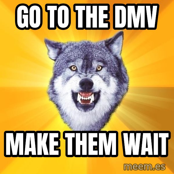Courage Wolf meme: Go to the DMV / Make them wait