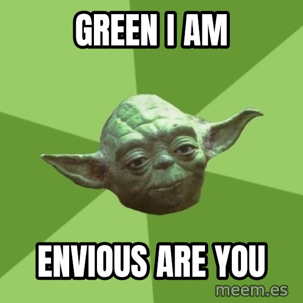 Advice Yoda Gives meme: Green i am / envious are you