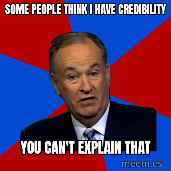 Bill O'Reilly Proves God meme: SOme people think I have Credibility / You can't explain that