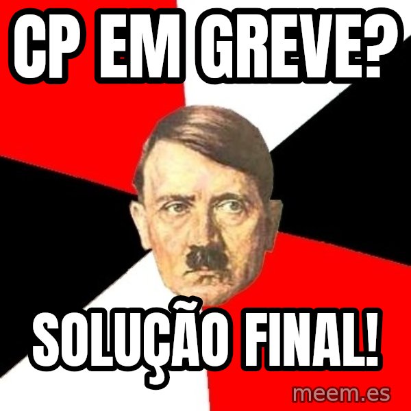 Advice Hitler meme: CP em greve? / Solução Final!