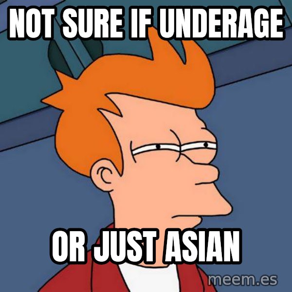 Futurama Fry meme: Not sure if underage / or just asian