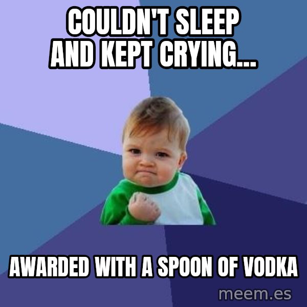 Success Kid meme: Couldn't sleep and kept crying... / awarded with a spoon of vodka