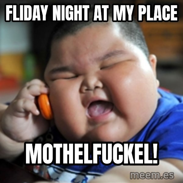 fat chinese kid meme: fliday night at my place / mothelfuckel!