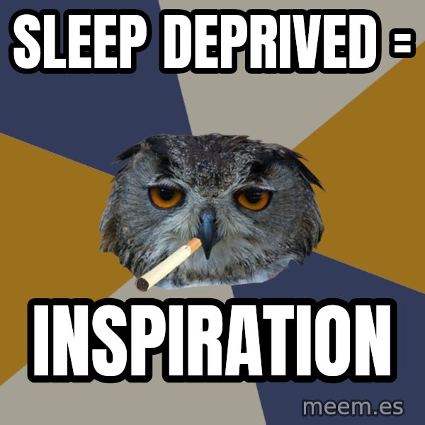 Art Student Owl meme: Sleep deprived = / Inspiration