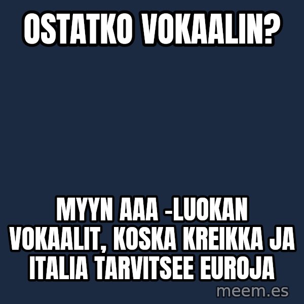 Katainen Perkele meme: ostatko   vokaalin? / myyn aaa -luokan vokaalit,    koska kreikka ja italia tarvitsee euroja