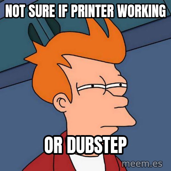 Futurama Fry meme: Not sure if printer working / Or dubstep