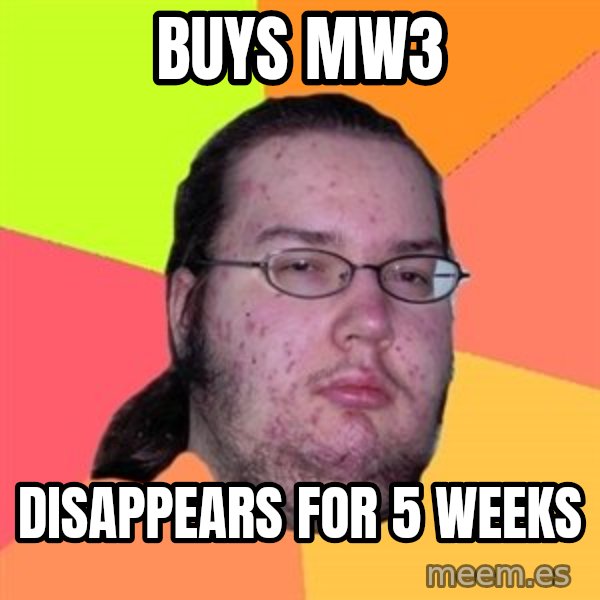 Butthurt Dweller meme: Buys MW3 / disappears for 5 weeks
