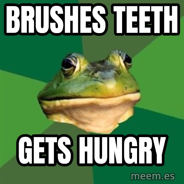 Foul Bachelor Frog meme: brushes teeth / gets hungry