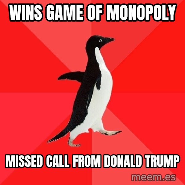 Socially Awesome Penguin meme: wins game of monopoly / missed call from donald trump