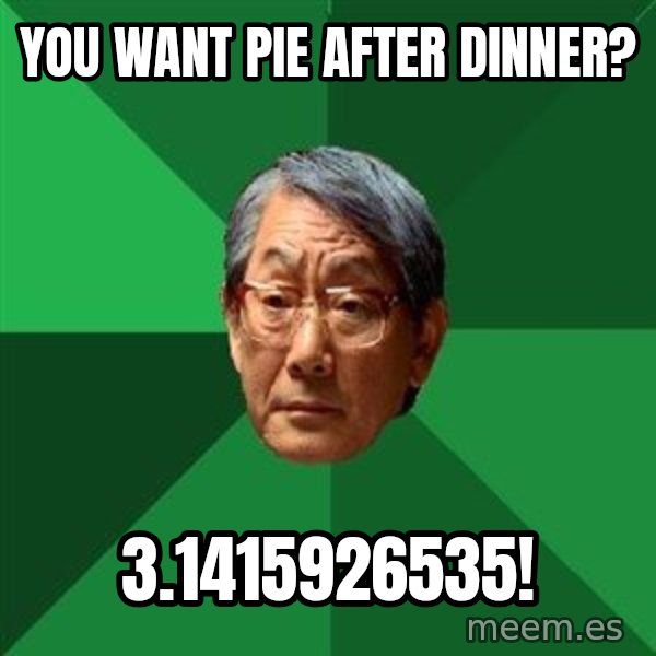 High Expectations Asian Father meme: You want pie after dinner? / 3.1415926535!