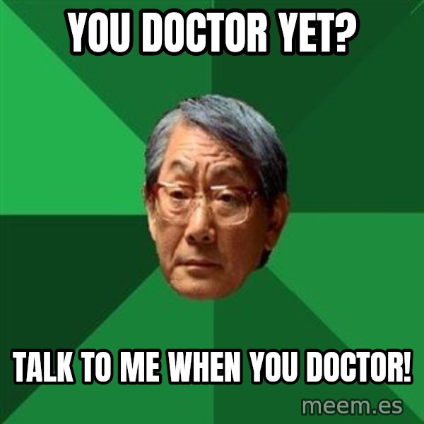 High Expectations Asian Father meme: YOU DOCTOR YET? / TALK TO ME WHEN YOU DOCTOR!
