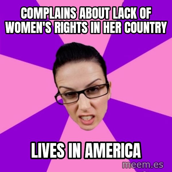 Privilege Denying Feminist meme: complains about lack of women's rights in her country / lives in america