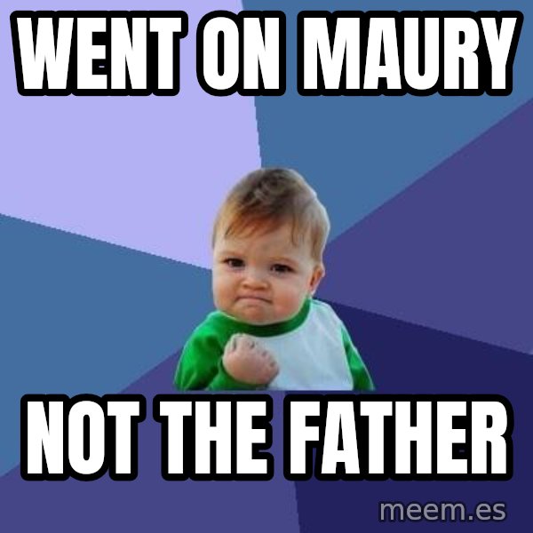 Success Kid meme: went on maury / not the father