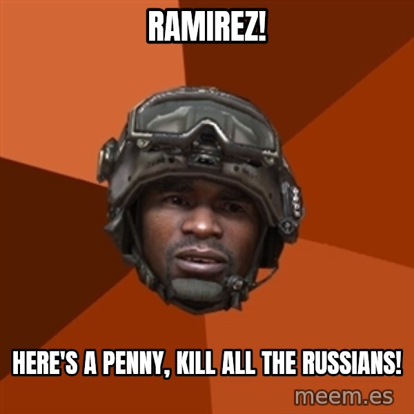 Sgt. Foley meme: Ramirez! / here's a penny, kill all the russians!