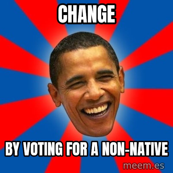 Obama meme: change / by voting for a non-native