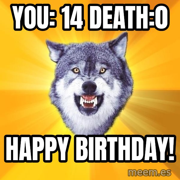 Courage Wolf meme: You: 14   death:0 / happy birthday!