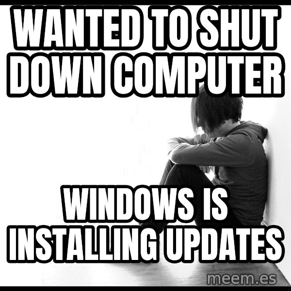 First World Problems meme: Wanted to shut down computer / windows is installing updates