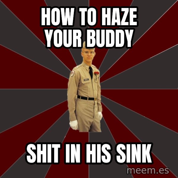 Stereotypical Corps Guy meme: how to Haze your Buddy / Shit in his sink