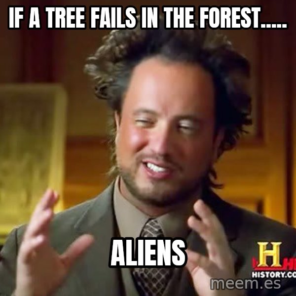 Ancient Aliens meme: If a tree fails in the forest..... / Aliens
