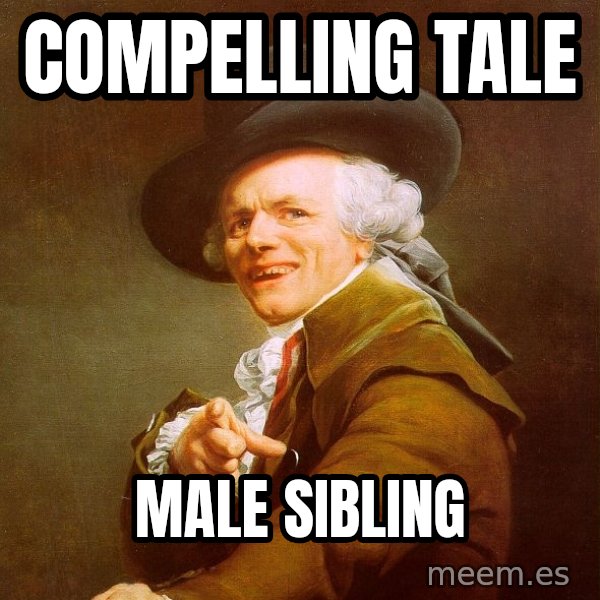 Joseph Ducreux meme: COMPELLING TALE / MALE SIBLING