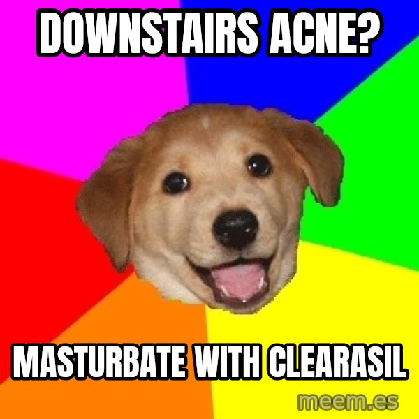 Advice Dog meme: Downstairs acne? / Masturbate with clearasil