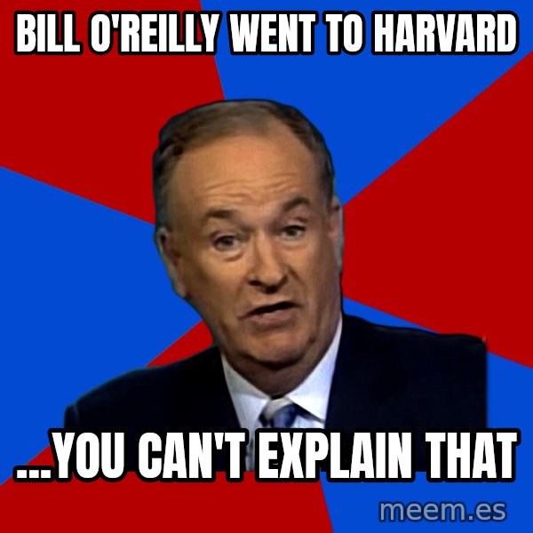 Bill O'Reilly Proves God meme: Bill O'reilly went to harvard / ...You can't explain that