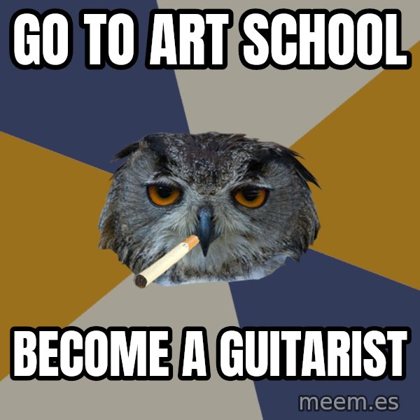 Art Student Owl meme: Go to art school / Become a guitarist