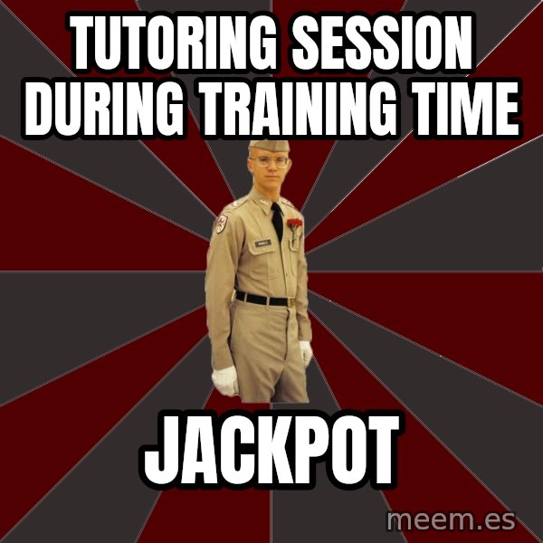 Stereotypical Corps Guy meme: Tutoring session during training time / jackpot