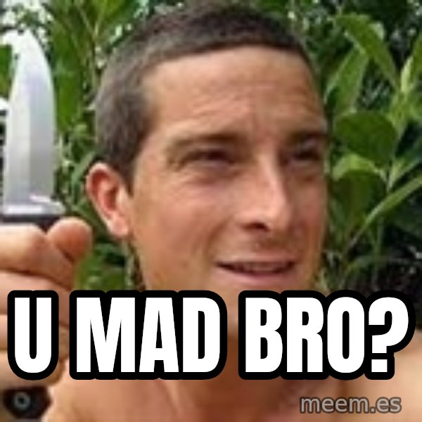 Bear Grylls meme: U MAD BRO?