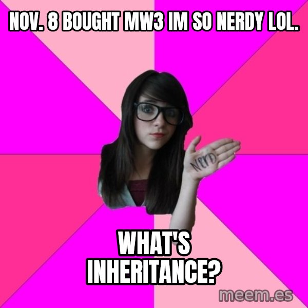 Idiot Nerd Girl meme: Nov. 8 bought MW3  IM SO NERDY LOL. / What's INHERITANCE?