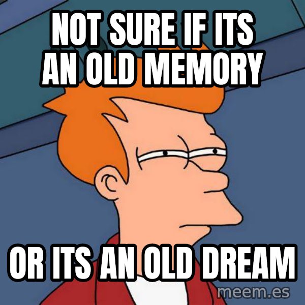 Futurama Fry meme: not sure if its an old memory / or its an old dream
