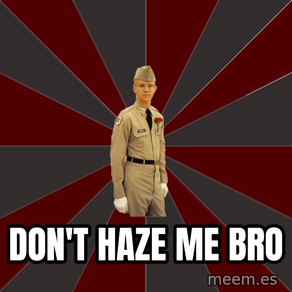 Stereotypical Corps Guy meme: don't haze me bro