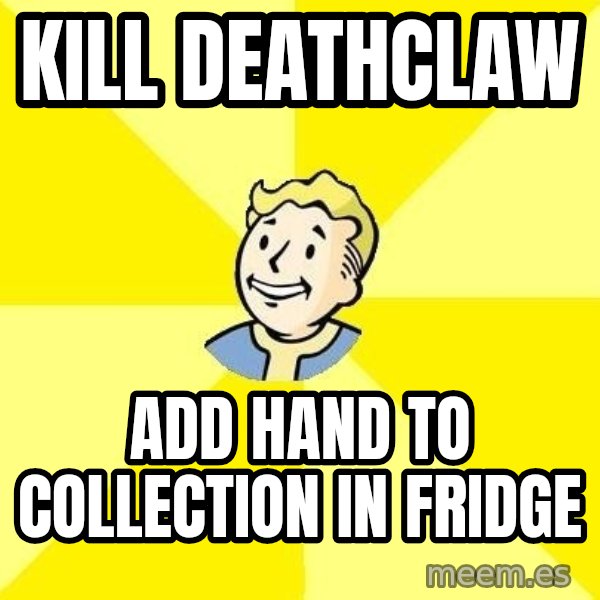 Fallout 3 meme: Kill deathclaw / add hand to collection in fridge