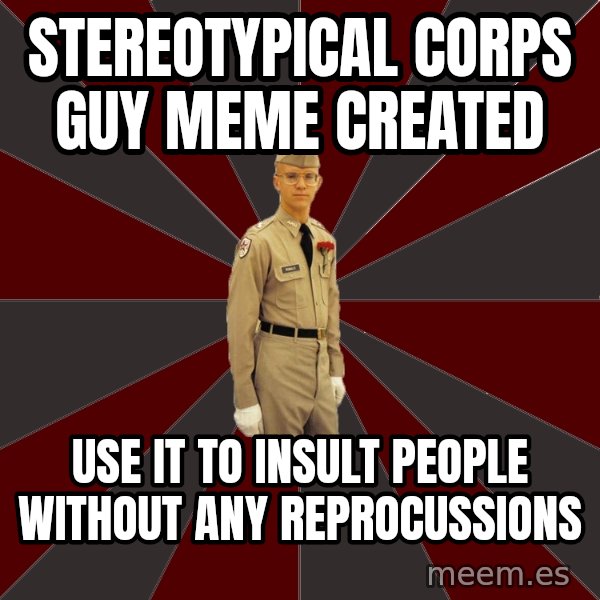 Stereotypical Corps Guy meme: Stereotypical corps Guy Meme created / use it to insult people without any reprocussions