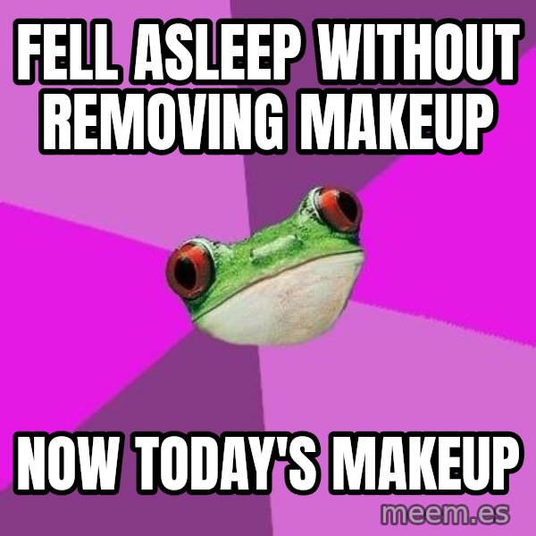 Foul Bachelorette Frog meme: FELL ASLEEP WITHOUT REMOVING MAKEUP / NOW TODAY'S MAKEUP