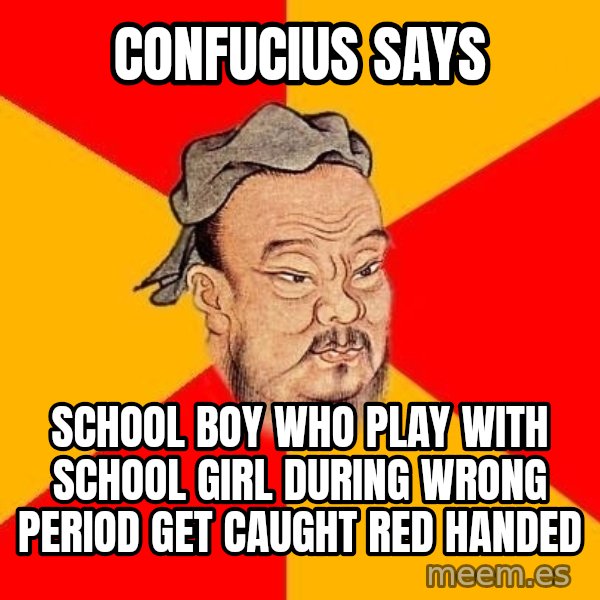 Wise Confucius meme: confucius says / school boy who play with school girl during wrong period get caught red handed
