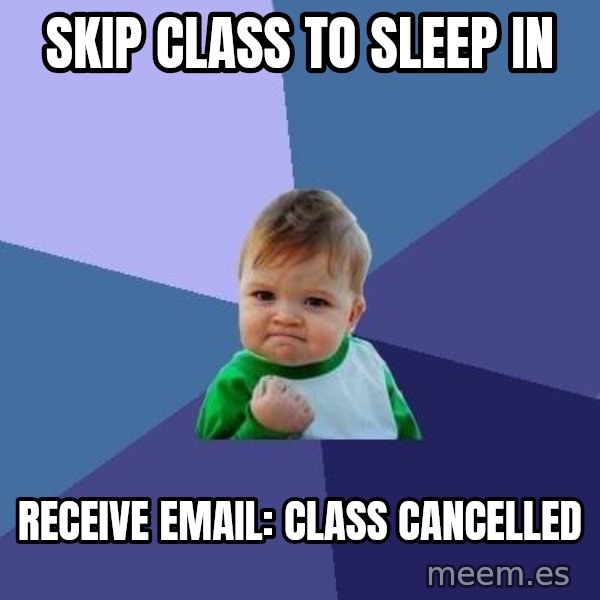 Success Kid meme: SKIP CLASS TO SLEEP IN / RECEIVE EMAIL: CLASS CANCELLED