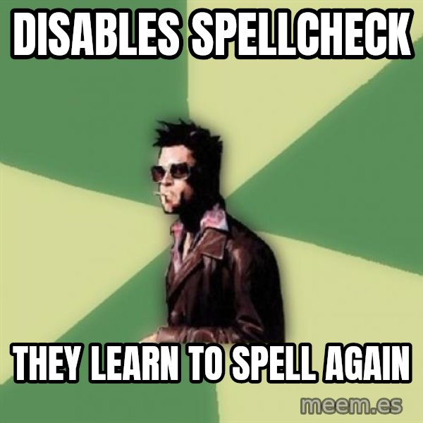 Tyler Durden meme: disables spellcheck / they learn to spell again