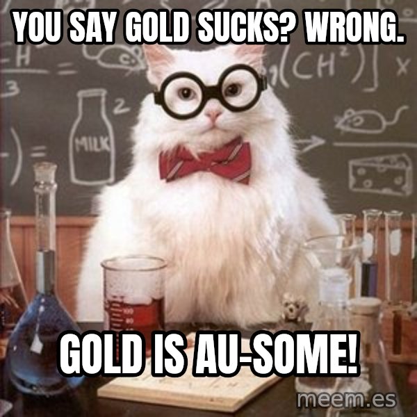 Chemistry Cat meme: You say gold sucks? Wrong. / Gold is Au-some!