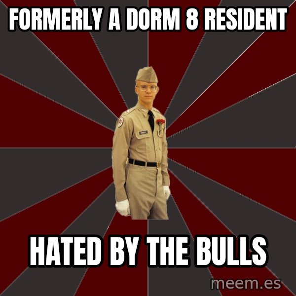 Stereotypical Corps Guy meme: Formerly a dorm 8 resident / hated by the bulls