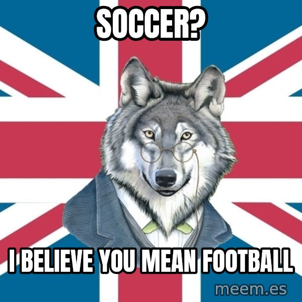 Sir Courage Wolf Esquire meme: soccer? / i believe you mean football